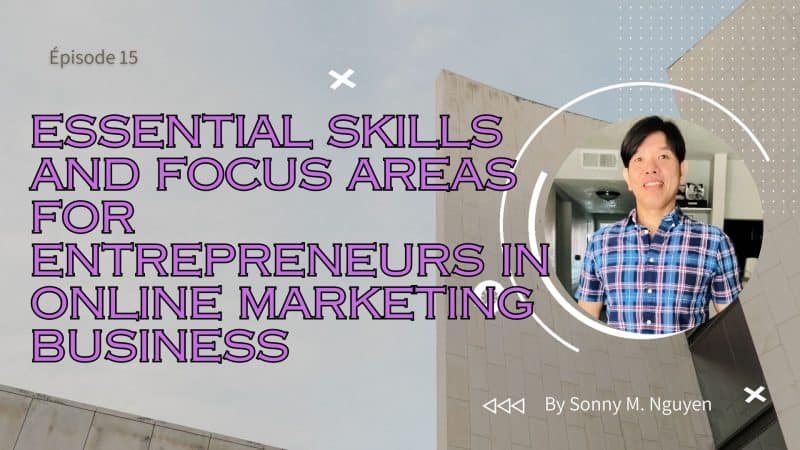 Épisode 15 | Essential Skills and Focus Areas for Entrepreneurs in Online Marketing Business